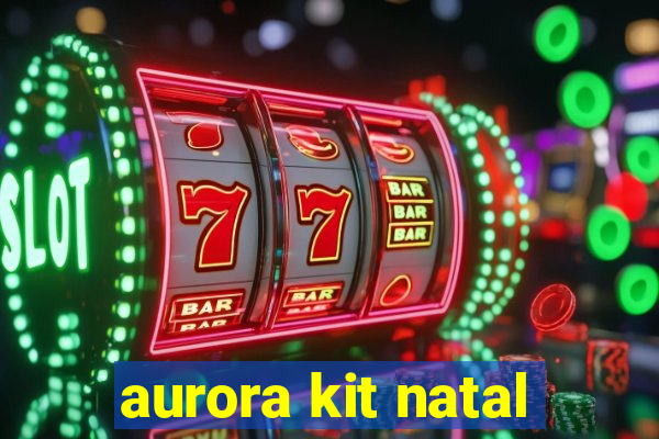 aurora kit natal